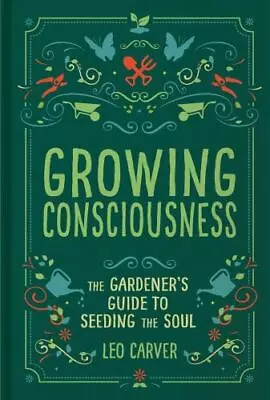 Growing Consciousness: The Gardener's Guide To Seeding The Soul [Gardening And M • $15.19