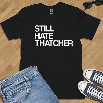 $15.43 • Buy STILL HATE THATCHER T-SHIRT - VARIOUS SIZES / COL (Gildan Brand Political Left)