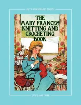 The Mary Frances Knitting And Crocheting Book 100Th Anniversary Edition: A ... • $28.12