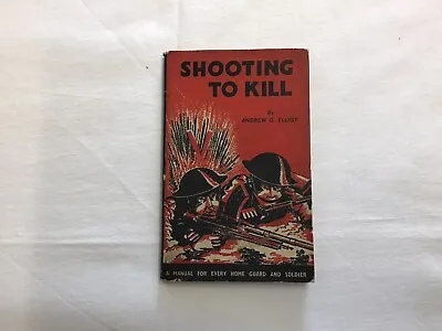 Shooting To Kill: A Manual For Every Home Guard And Solider. First Edition 1941 • £35