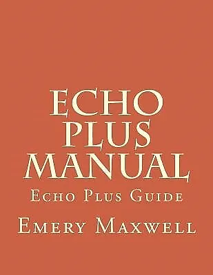 $34.68 • Buy Echo Plus Manual: Echo Plus Guide By Maxwell, Emery H. -Paperback