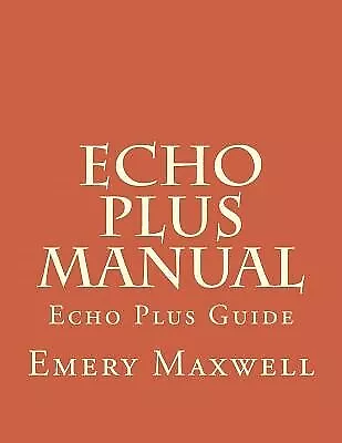 $34.68 • Buy Echo Plus Manual: Echo Plus Guide By Maxwell, Emery H. -Paperback