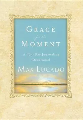 Grace For The Moment: A 365-Day Journaling De- 1404187863 Max Lucado Hardcover • $4.17