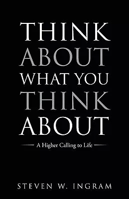 Think About What You Think About: A Higher Calling To Life By Ingram (paperback) • $10.99
