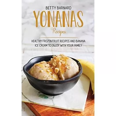 Yonanas Recipes: Healthy Frozen Fruit Recipes And Banan - Hardback NEW Barnard • £22.72