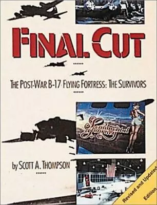 Final Cut: The Postwar B-17 Flying Fortress: The Survivors By Thompson Scott • $14.06