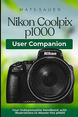 Nikon Coolpix P1000 User Companion: Your Indispensable Handbook With Illustratio • $36.78