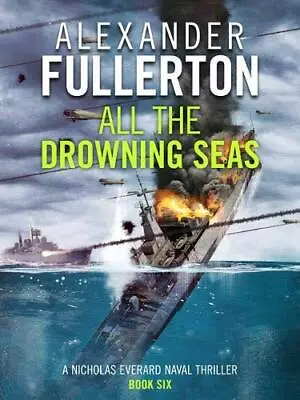 All The Drowning Seas: 6 (Nicholas Everard Naval Thrillers) By Alexander Fuller • $153.40