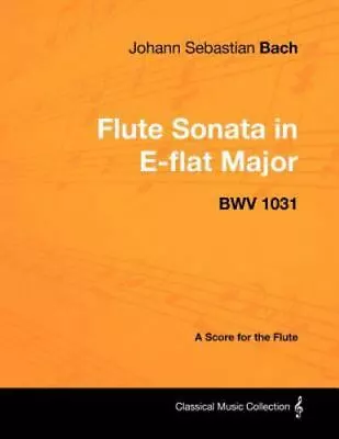 Johann Sebastian Bach - Flute Sonata In E-Flat Major - Bwv 1031 - A Score For... • $17.38