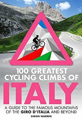 100 Greatest Cycling Climbs Of Italy: A Guide To The Famous Mountains Of The ... • £12.53