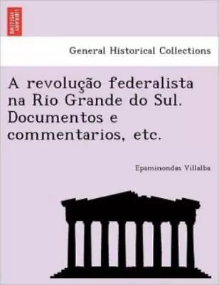 A Revoluc A O Federalista Na Rio Grande Do Sul  Documentos E Commentarios ... • $30.14