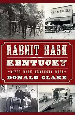 Rabbit Hash KY: River Born Kentucky Bred By Donald Clare (English) Paperback B • $50.30