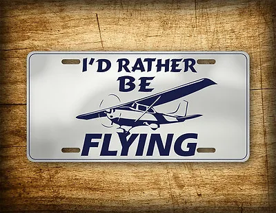 I'd Rather Be Flying License Plate Cessna Pilot Aviation Airplane Tag Propeller • $19.25