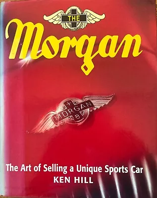 THE MORGAN: THE ART OF SELLING A UNIQUE SPORTS CAR By Ken Hill **LIKE NEW** • $39.95