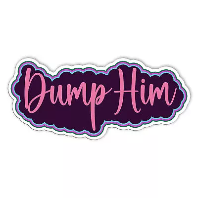 Dump Him Stickers Retro Girl Quote Decals Sarcasm Queen Stickers Vinyl Size 5in • $6.45