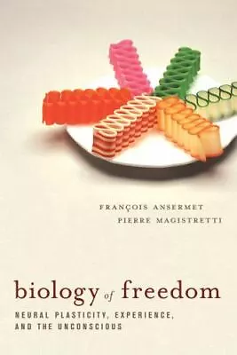 Biology Of Freedom By Ansermet Francois; Magistretti Pierre • $6.59