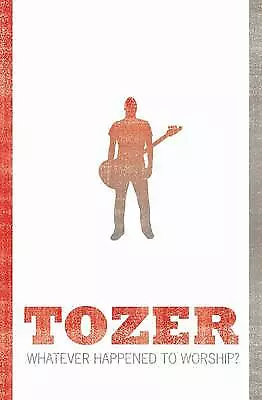 A.W. Tozer : Whatever Happened To Worship? (Tozer Cla FREE Shipping Save £s • £3.05