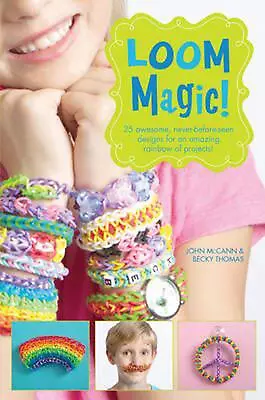 Loom Magic!: 25 Awesome Never-Before-Seen Designs For An Amazing Rainbow Of Pro • $14.25