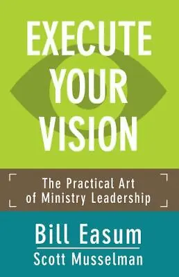 Execute Your Vision: The Practical Art Of Min- 1501818996 Bill Easum Paperback • $3.88