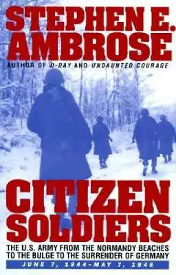 CITIZEN SOLDIERS : The U.S. Army From The Normandy Beaches To The Bulge T - GOOD • $4.29