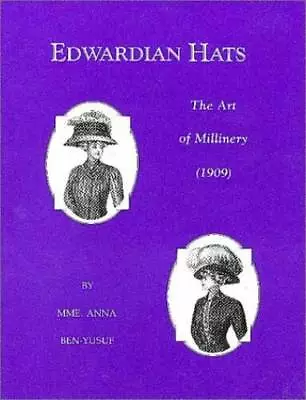 Edwardian Hats: The Art Of Millinery - Paperback By Anna Ben-Yusuf - GOOD • $24.55