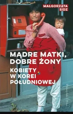 Mądre Matki Dobre żony. Kobiety W Korei Południowej • £13.30