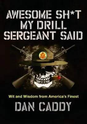Awesome Sh*t My Drill Sergeant Said: Wit And Wisdom From America's Finest • $5.07