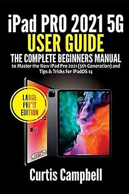 IPad Pro 2021 5G User Guide: The Complete Beginners Manual To Master The New IPa • £10.11