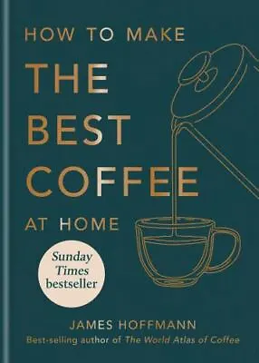 How To Make The Best Coffee At Home By James Hoffmann (hardcover) • $7.75