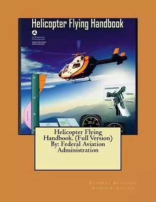 Helicopter Flying Handbook. (Full Version) By: Federal Aviation Administration B • $20.75