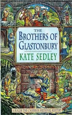 The Brothers Of Glastonbury (A Roger The Chapman Medieval Mystery) Kate Sedley • £3.35