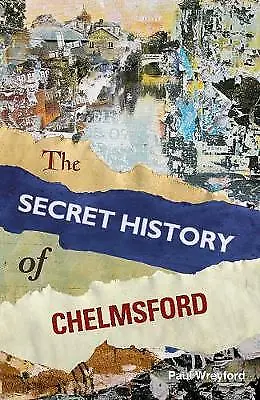 The Secret History Of Chelmsford By Paul Wreyford (Paperback 2014) • £6.50