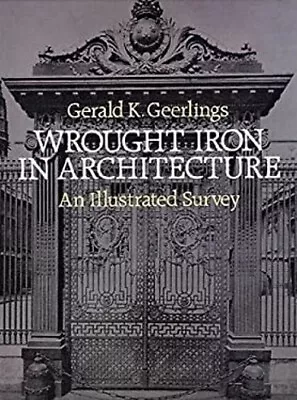 Wrought Iron In Architecture : An Illustrated Survey Gerald K. Ge • $6.83