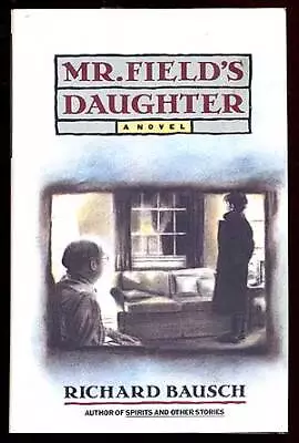 Richard BAUSCH / Mr Field's Daughter 1st Edition 1989 • $20