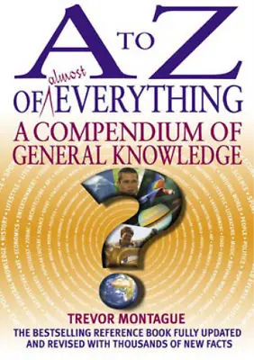 A To Z Of Almost Everything: The Compendium Of General Knowledge Trevor Montagu • £3.35