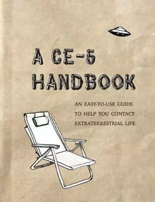 A Ce-5 Handbook: An Easy-To-Use Guide To Help You Contact Extraterrestrial ... • $18.14