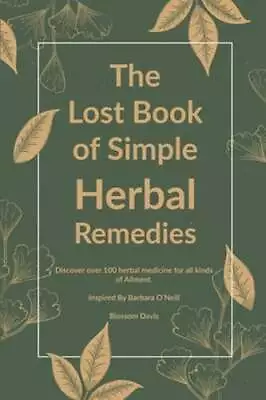 The Lost Book Of Simple Herbal Remedies: Discover Over 100 Herbal Medicine For • $19.05