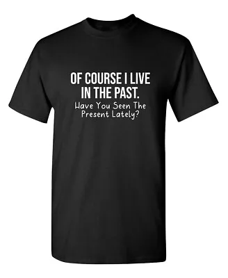 I Live In Past Sarcastic Humor Novelty Super Soft Ring Spun Funny T Shirt • $11.99