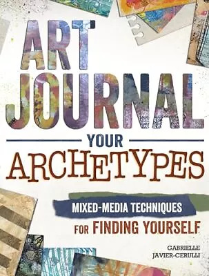 Art Journal Your Archetypes: Mixed Media Techniques For Finding Yourself • $6.94