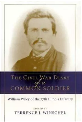 The Civil War Diary Of A Common Soldier: William Wiley Of The 77th Illinois Infa • $7.89