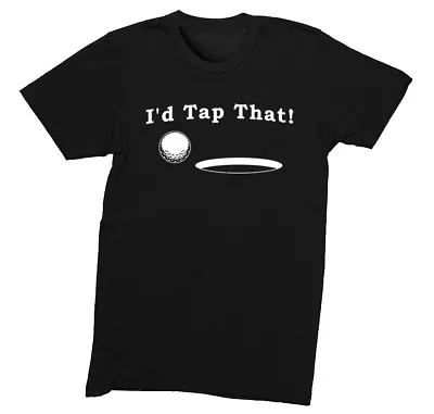 Mens I'd Tap That Golf Ball Gift Putt Swing Funny Sports Range Crewneck T-Shirt • $18.49