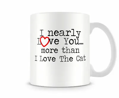 I Nearly Love You More Than I Love The Cat - Funny Couples Gift Mug • £9.99