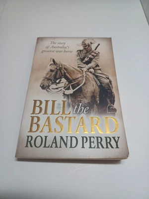 $19.50 • Buy Bill The Bastard: The Story Of Australia's Greatest War Horse By Roland Perry...