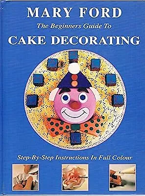 The Beginners Guide To Cake Decorating Ford Mary Used; Good Book • $15.28