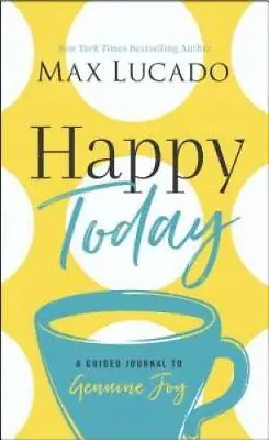 Happy Today: A Guided Journal To Genuine Joy - Hardcover By Lucado Max - GOOD • $3.81