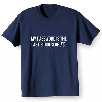 Adult My Password Is The Last 8 Digits Of Pi Funny Math Geek T-Shirt • $28.99