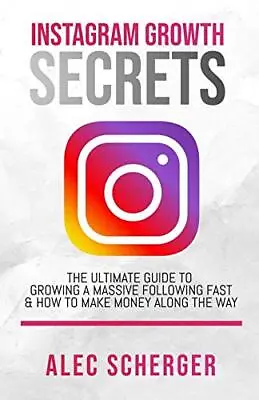 Instagram Growth Secrets: The Ultimate Guide To. Scherger<| • $39.55