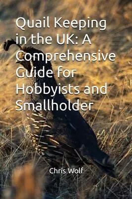 Quail Keeping In The UK: A Comprehensiv... Wolf Chris • £7.99