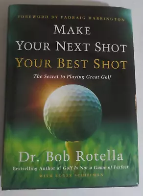 Make Your Next Shot Your Best Shot Secret To Playing Great Golf Rotella Hardback • $15
