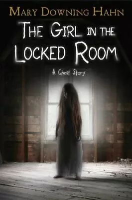 The Girl In The Locked Room: A Ghost Story By Mary Downing Hahn: New • $14.56